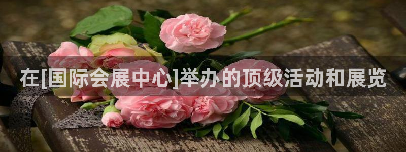 果博账号注册：在[国际会展中心]举办的顶级活动和展览