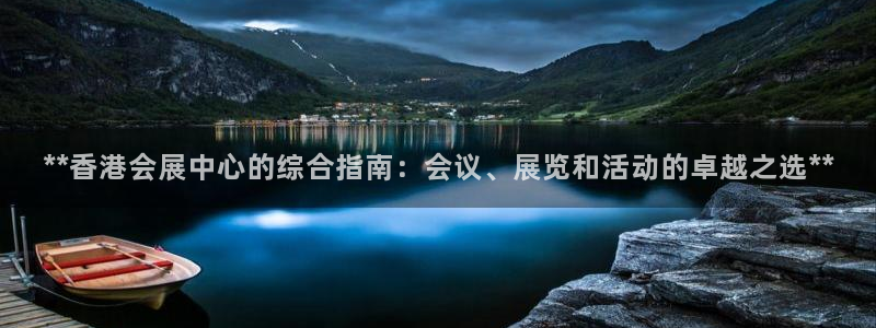 果博东官方网站怎么下载：**香港会展中心的综合指南：会议、展览和活动的卓越之选**