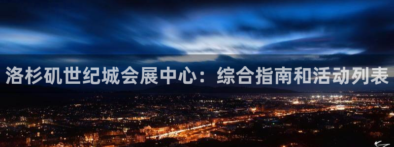 果博公司会员注册账号开户：洛杉矶世纪城会展中心：综合指南和活动列表