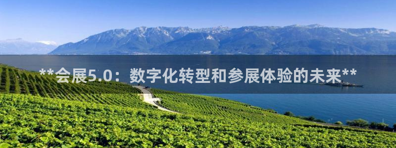 果博官网客服电话号码：**会展5.0：数字化转型和参展体验的未来**