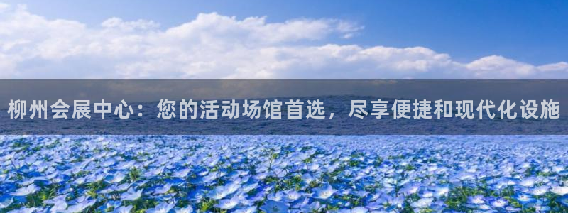 果博公司网站：柳州会展中心：您的活动场馆首选，尽享便捷和现代化设施