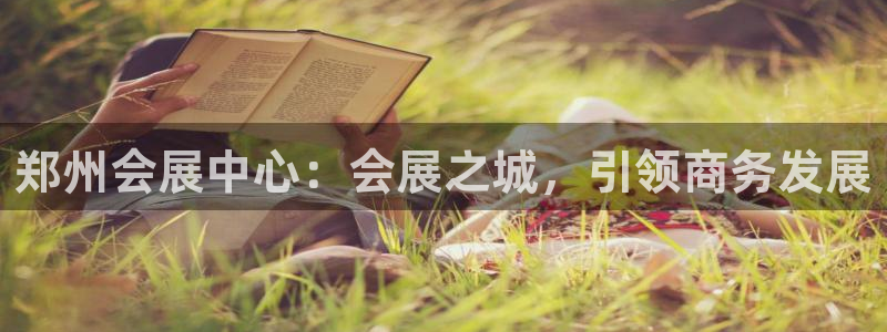 果博官网电话：郑州会展中心：会展之城，引领商务发展