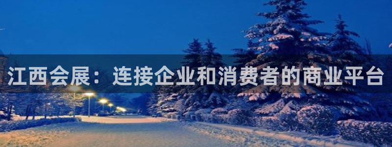 果博公司客服微信：江西会展：连接企业和消费者的商业平台