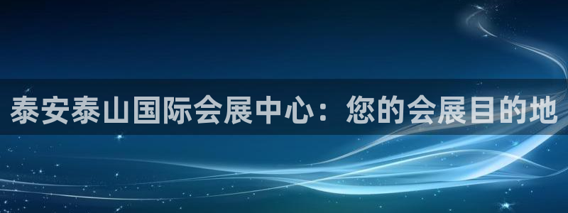 果博平台电话：泰安泰山国际会展中心：您的会展目的地
