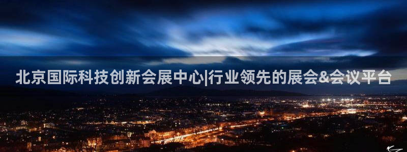 果博注册会员：北京国际科技创新会展中心|行业领先的展会&会议平台