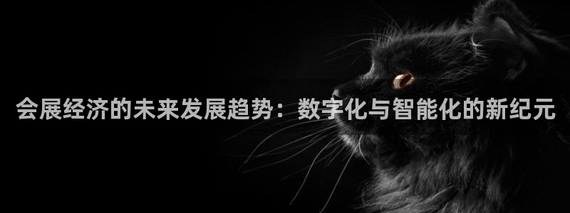果博公司会员开户：会展经济的未来发展趋势：数字化与智能化的新纪元