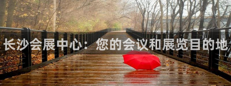果博公司会员账号开户：长沙会展中心：您的会议和展览目的地