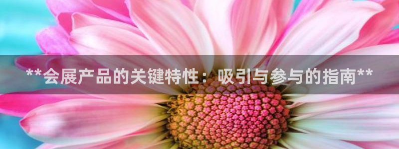 果博服务电话：**会展产品的关键特性：吸引与参与的指南**