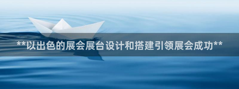 果博上分电话：**以出色的展会展台设计和搭建引领展会成功**