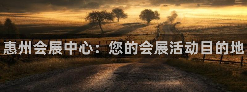 果博平台真实吗安全吗可信吗是真的吗：惠州会展中心：您的会展活动目的地