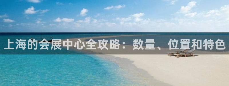 果博公司开户：上海的会展中心全攻略：数量、位置和特色