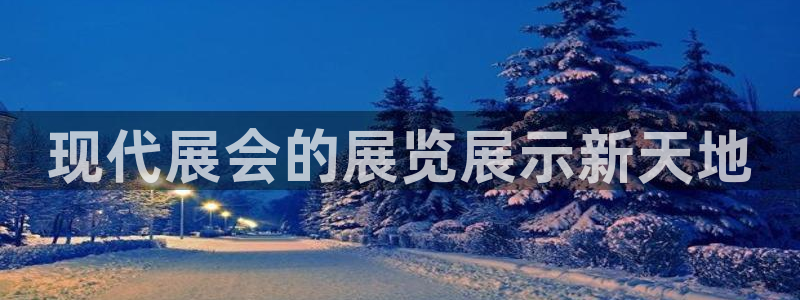 果博是怎么登录的：现代展会的展览展示新天地