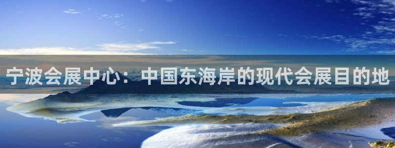 果博注册客服电话号码是多少：宁波会展中心：中国东海岸的现代会展目的地
