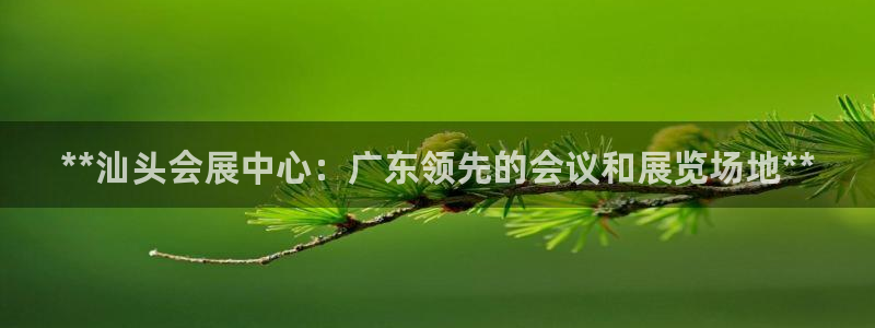 果博公司会员开户：**汕头会展中心：广东