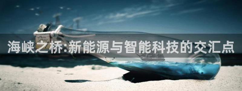 果博平台链接：海峡之桥:新能源与智能科技的交汇点