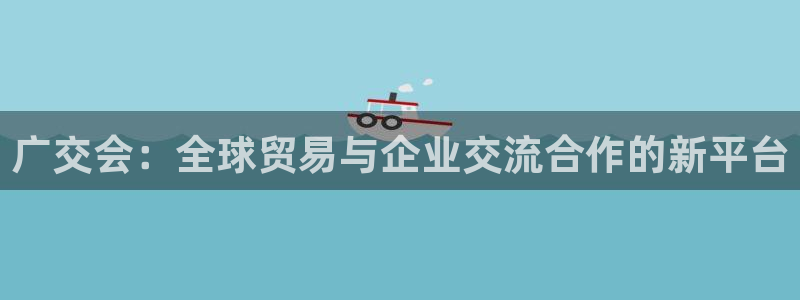 果博公司客服电话号码：广交会：全球贸易与