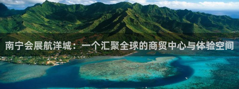 果博平台真实吗安全吗可靠吗：南宁会展航洋
