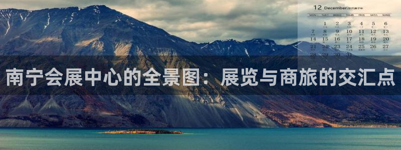 果博注册平台怎么注册不了：南宁会展中心的全景图：展览与商旅的交汇点