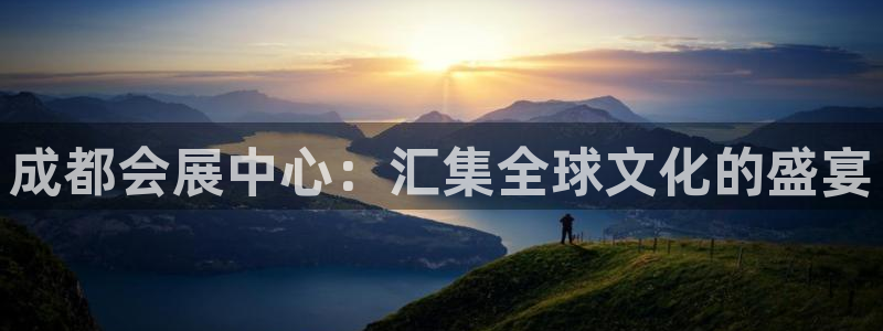 果博平台链接：成都会展中心：汇集全球文化的盛宴