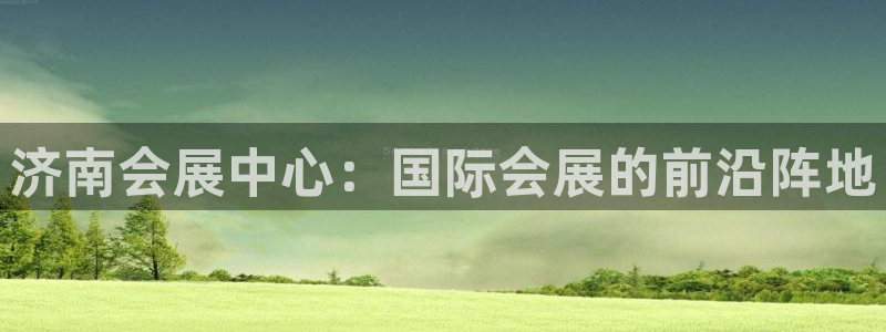果博公司会员注册账号：济南会展中心：国际会展的前沿