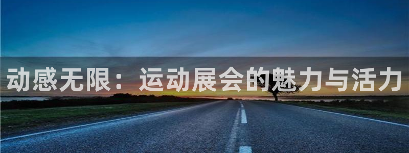 果博平台开户电话号码：动感无限：运动展会